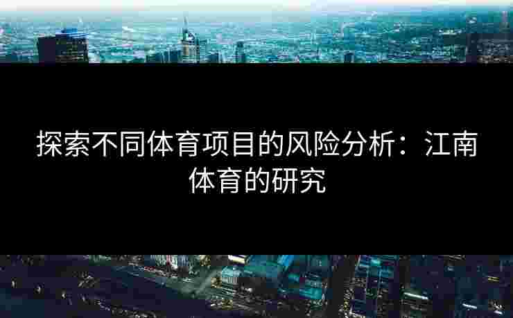 探索不同体育项目的风险分析：江南体育的研究