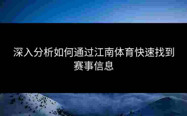 深入分析如何通过江南体育快速找到赛事信息