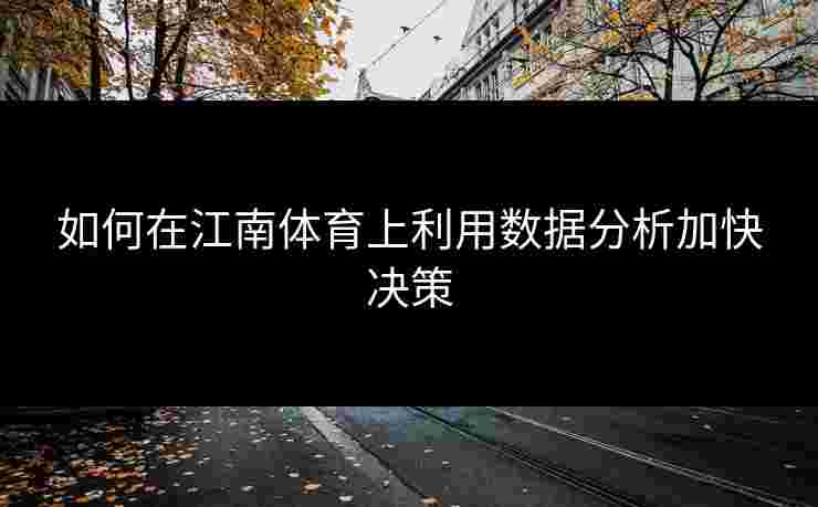 如何在江南体育上利用数据分析加快决策